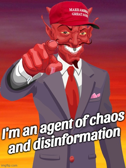 maga satan agent of chaos and disinfo... | I'm an agent of chaos
and disinformation | image tagged in maga,satan,chaos,disinfo,brainwashed,idjits | made w/ Imgflip meme maker