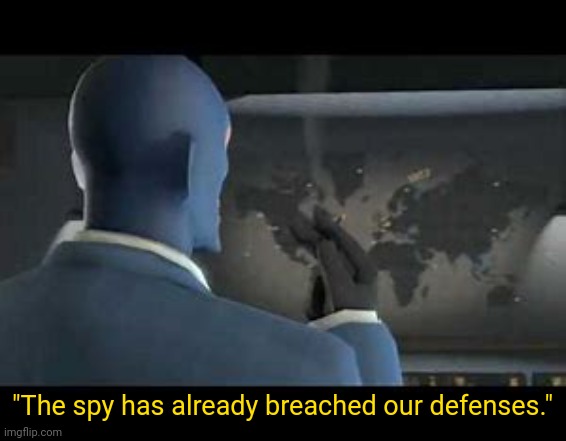 The spy has already breached our defences | "The spy has already breached our defenses." | image tagged in the spy has already breached our defences | made w/ Imgflip meme maker