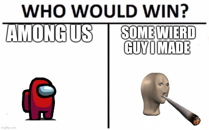 Who Would Win? | AMONG US; SOME WIERD GUY I MADE | image tagged in memes,who would win | made w/ Imgflip meme maker