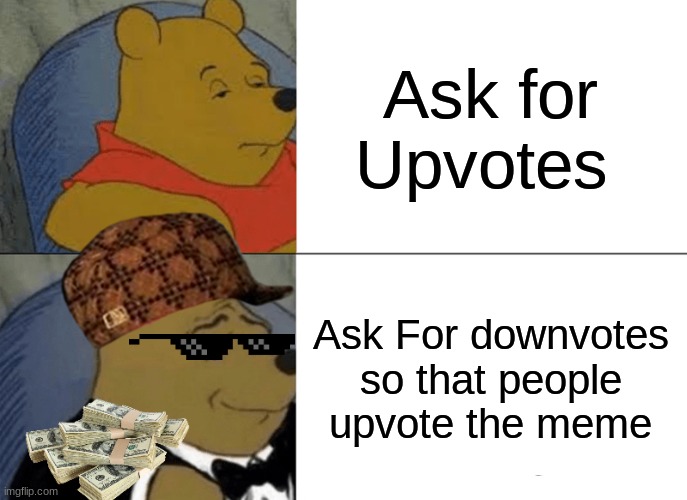 tottaly not asking for upvotes | Ask for Upvotes; Ask For downvotes so that people upvote the meme | image tagged in memes,tuxedo winnie the pooh | made w/ Imgflip meme maker