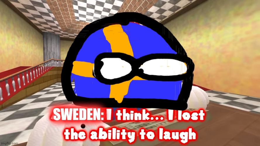 i think i lost the ability to laugh | SWEDEN: | image tagged in i think i lost the ability to laugh | made w/ Imgflip meme maker