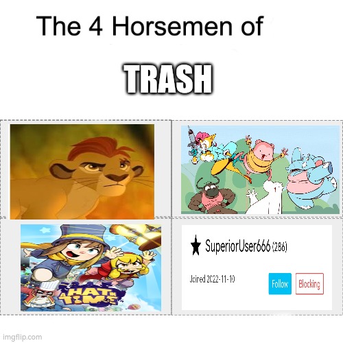 Trash | TRASH | image tagged in four horsemen,lion guard,peepoodo,a hat in time,superioruser,four horsemen of | made w/ Imgflip meme maker
