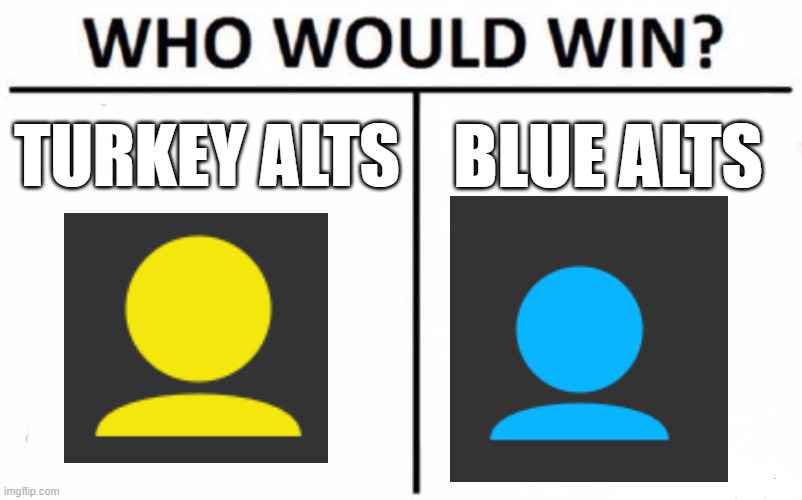 Who Would Win? | TURKEY ALTS; BLUE ALTS | image tagged in memes,who would win | made w/ Imgflip meme maker
