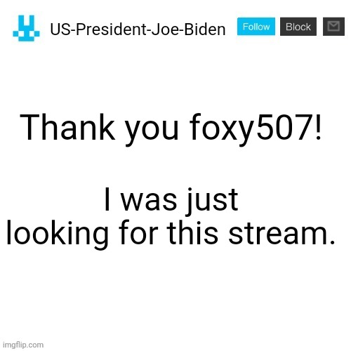 Thank god it now exists | I was just looking for this stream. Thank you foxy507! | image tagged in us-president-joe-biden announcement with blue bunny icon | made w/ Imgflip meme maker