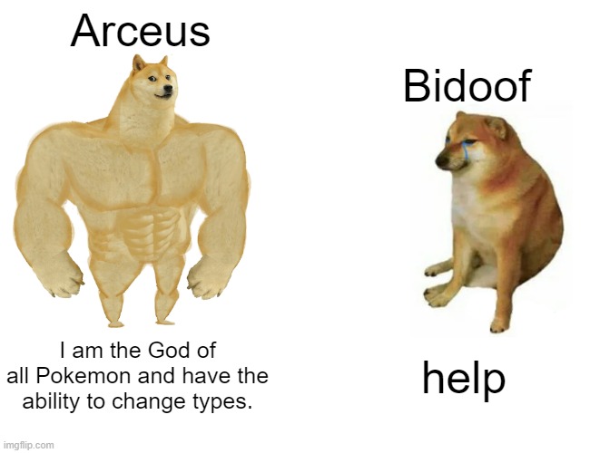 Buff Doge vs. Cheems Meme | Arceus; Bidoof; I am the God of all Pokemon and have the ability to change types. help | image tagged in memes,buff doge vs cheems | made w/ Imgflip meme maker