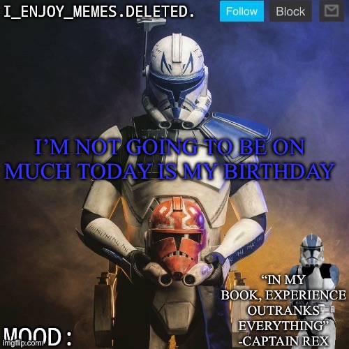 I_enjoy_memes captain rex announcement template | I’M NOT GOING TO BE ON MUCH TODAY IS MY BIRTHDAY | image tagged in i_enjoy_memes captain rex announcement template | made w/ Imgflip meme maker