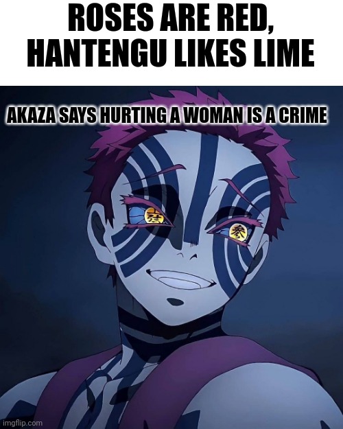 ROSES ARE RED,
HANTENGU LIKES LIME; AKAZA SAYS HURTING A WOMAN IS A CRIME | made w/ Imgflip meme maker