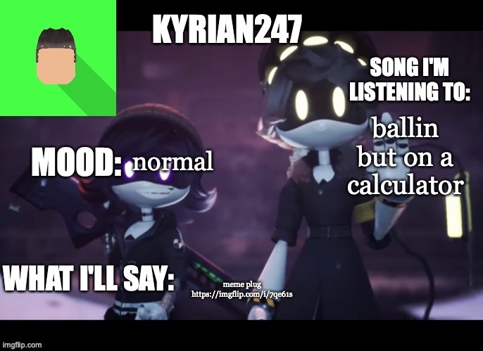 kyrian247's third announcement template | ballin but on a calculator; normal; meme plug
https://imgflip.com/i/7qe61s | image tagged in kyrian247's third announcement template | made w/ Imgflip meme maker