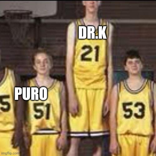 Bro Dr.k is literally 8 feet 9 inches. | DR.K; PURO | image tagged in abnormally tall basketball player | made w/ Imgflip meme maker