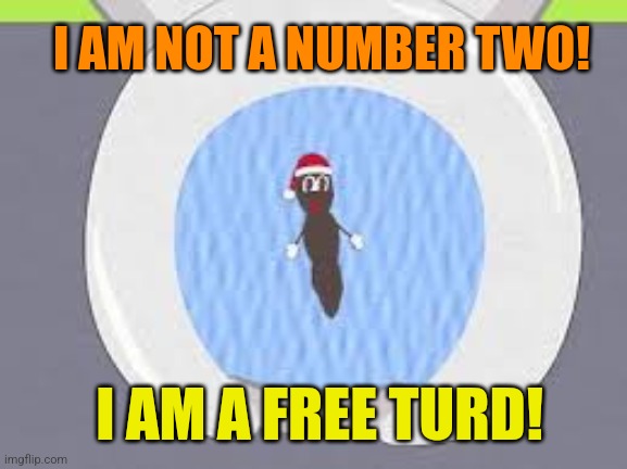 MR HANKEY | I AM NOT A NUMBER TWO! I AM A FREE TURD! | image tagged in mr hankey | made w/ Imgflip meme maker