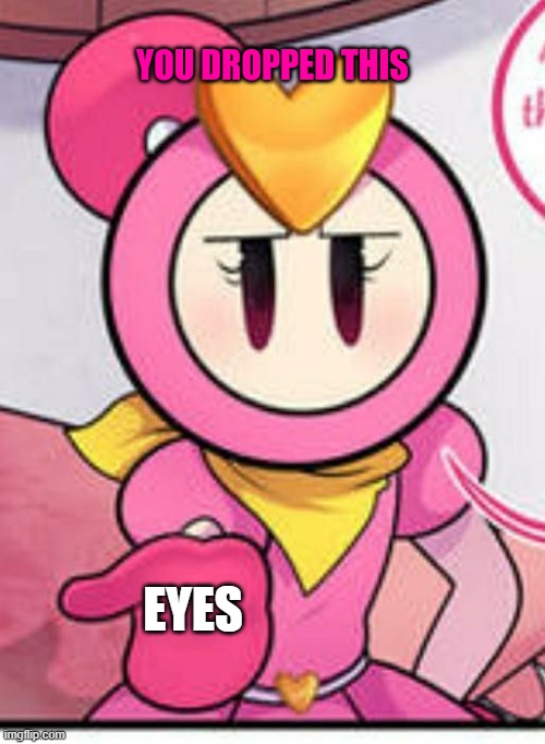 You dropped this (Pretty Bomber) | EYES | image tagged in you dropped this pretty bomber | made w/ Imgflip meme maker