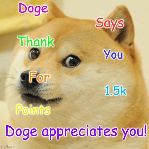 Thx y'all | Doge; Says; Thank; You; For; 1.5k; Points; Doge appreciates you! | image tagged in memes,doge | made w/ Imgflip meme maker