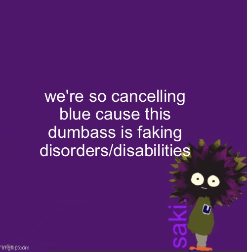 update | we're so cancelling blue cause this dumbass is faking disorders/disabilities | image tagged in update | made w/ Imgflip meme maker