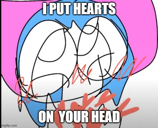 I PUT HEARTS; ON  YOUR HEAD | made w/ Imgflip meme maker