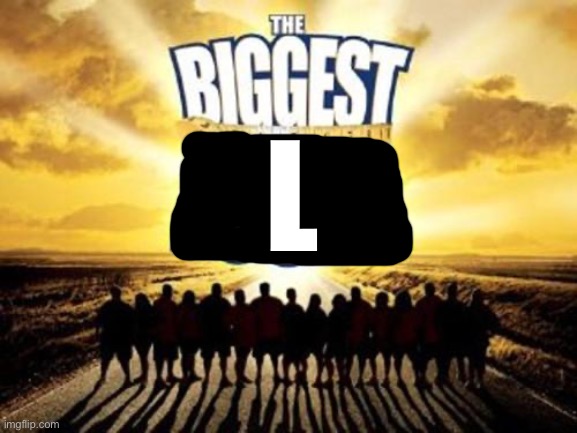 biggest loser | L | image tagged in biggest loser | made w/ Imgflip meme maker