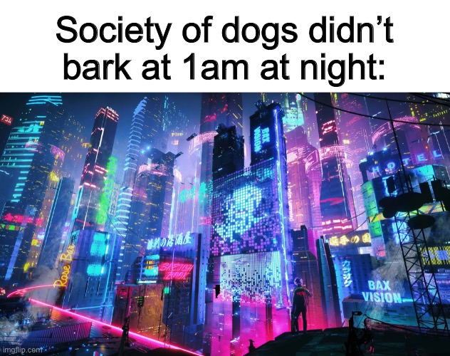 Dogs barking at night is annoying tbh :( | Society of dogs didn’t bark at 1am at night: | made w/ Imgflip meme maker