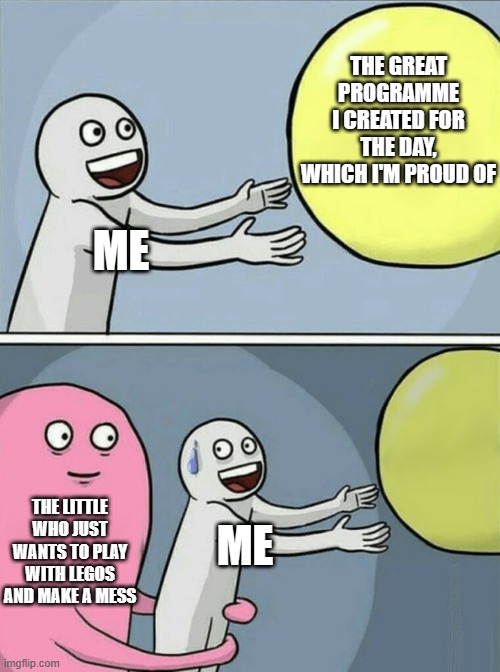 #dissociativeidentitydisorder  RIP your organized day | THE GREAT PROGRAMME I CREATED FOR THE DAY, WHICH I'M PROUD OF; ME; THE LITTLE WHO JUST WANTS TO PLAY WITH LEGOS AND MAKE A MESS; ME | image tagged in memes,running away balloon | made w/ Imgflip meme maker