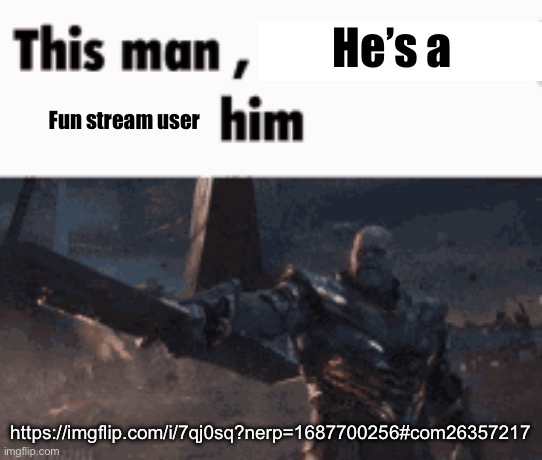 This man, _____ him | He’s a; Fun stream user; https://imgflip.com/i/7qj0sq?nerp=1687700256#com26357217 | image tagged in this man _____ him | made w/ Imgflip meme maker