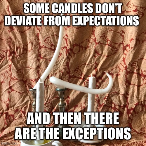 SOME CANDLES DON’T DEVIATE FROM EXPECTATIONS; AND THEN THERE ARE THE EXCEPTIONS | made w/ Imgflip meme maker
