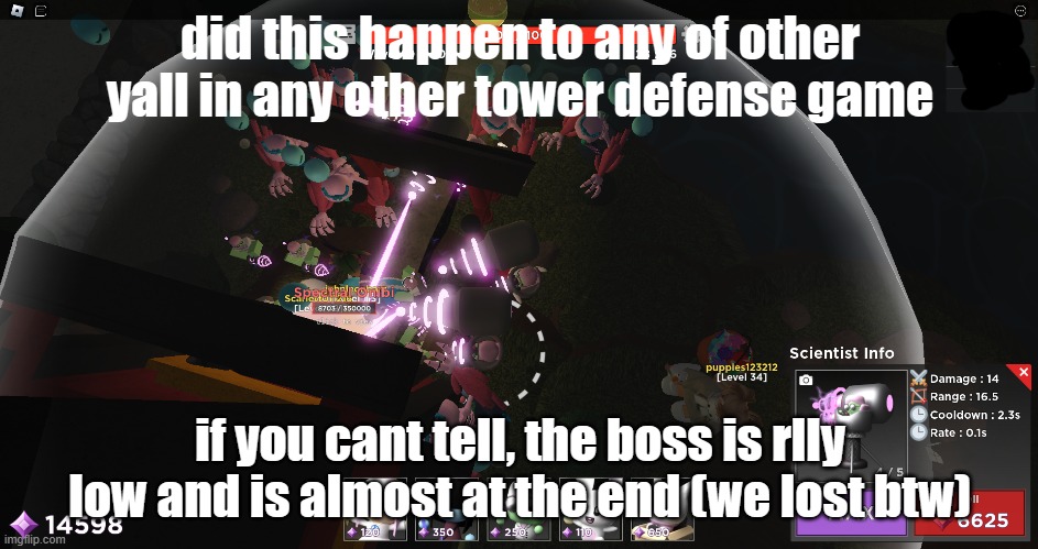 that one feeling | did this happen to any of other yall in any other tower defense game; if you cant tell, the boss is rlly low and is almost at the end (we lost btw) | made w/ Imgflip meme maker