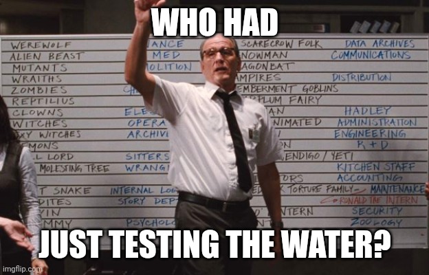 Cabin the the woods | WHO HAD; JUST TESTING THE WATER? | image tagged in cabin the the woods | made w/ Imgflip meme maker