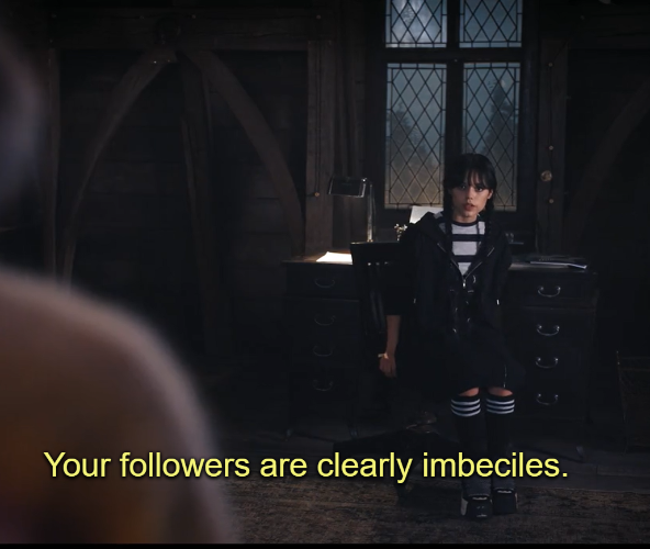 High Quality WEDNESDAY ADDAMS YOUR FOLLOWERS ARE IMBECILES Blank Meme Template