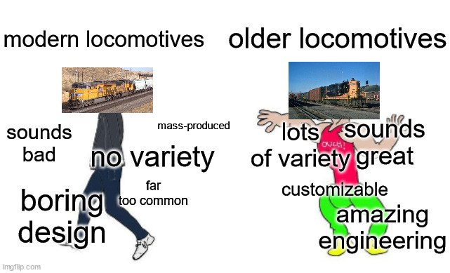 we can all agree that older locomotives are great, right? | older locomotives; modern locomotives; mass-produced; sounds bad; sounds great; lots of variety; no variety; customizable; far too common; boring design; amazing engineering | image tagged in virgin vs chad,train | made w/ Imgflip meme maker