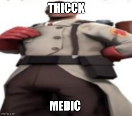 He's THICCK | THICCK; MEDIC | image tagged in him | made w/ Imgflip meme maker