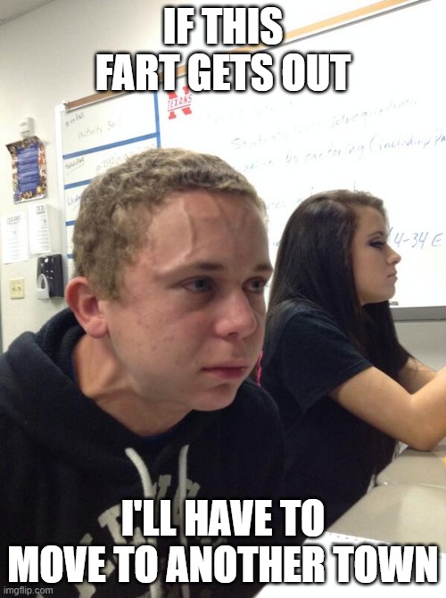 Hold fart | IF THIS FART GETS OUT; I'LL HAVE TO MOVE TO ANOTHER TOWN | image tagged in hold fart | made w/ Imgflip meme maker