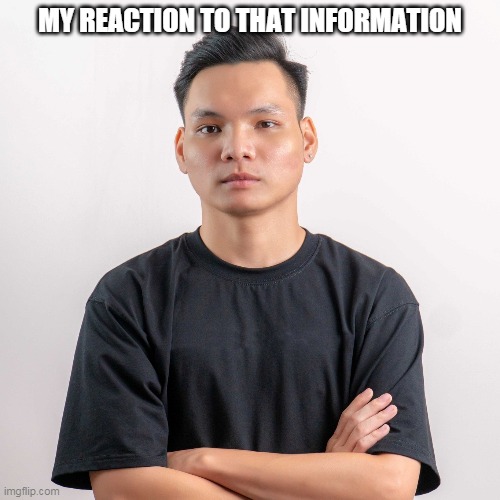 My reaction to that information (ft. Sangtraan) | MY REACTION TO THAT INFORMATION | image tagged in funny memes,vietnam,memes | made w/ Imgflip meme maker