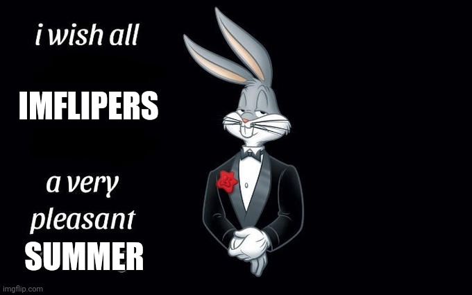Have a great summer | IMFLIPERS; SUMMER | image tagged in i wish all the x a very pleasant evening,summer vacation,bugs bunny | made w/ Imgflip meme maker