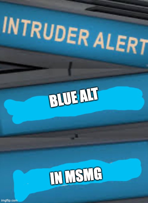 Intruder Alert | BLUE ALT IN MSMG | image tagged in intruder alert | made w/ Imgflip meme maker