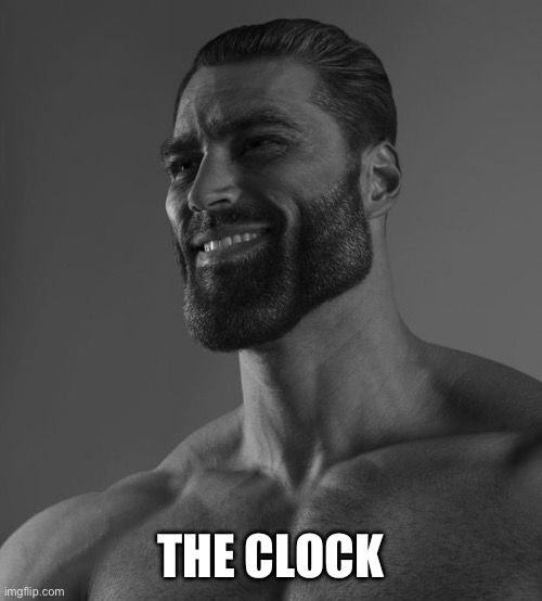 Gigs chad | THE CLOCK | image tagged in gigs chad | made w/ Imgflip meme maker