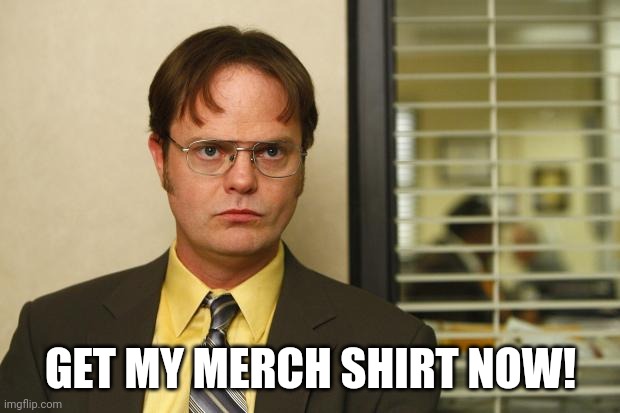 Dwight false | GET MY MERCH SHIRT NOW! | image tagged in dwight false | made w/ Imgflip meme maker