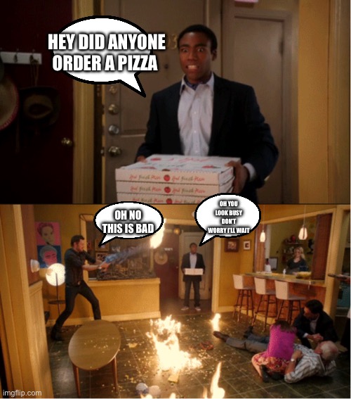 Community Fire Pizza Meme | HEY DID ANYONE ORDER A PIZZA; OH YOU LOOK BUSY DON’T WORRY I’LL WAIT; OH NO THIS IS BAD | image tagged in community fire pizza meme | made w/ Imgflip meme maker