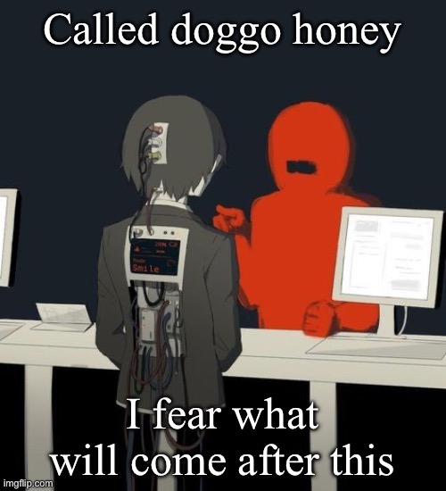 As his gf I am scared | Called doggo honey; I fear what will come after this | made w/ Imgflip meme maker