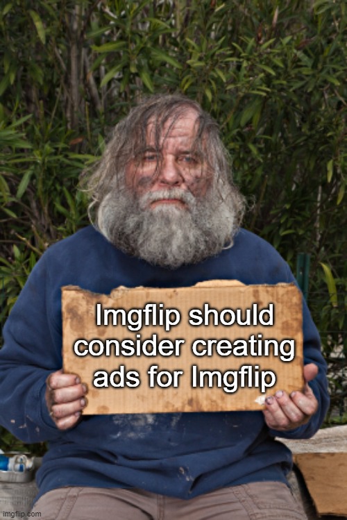 so other people can know theres actually an website to create meme easier | Imgflip should consider creating ads for Imgflip | image tagged in blak homeless sign | made w/ Imgflip meme maker