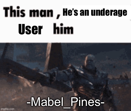 this man, | He’s an underage; User; -Mabel_Pines- | image tagged in this man _____ him | made w/ Imgflip meme maker