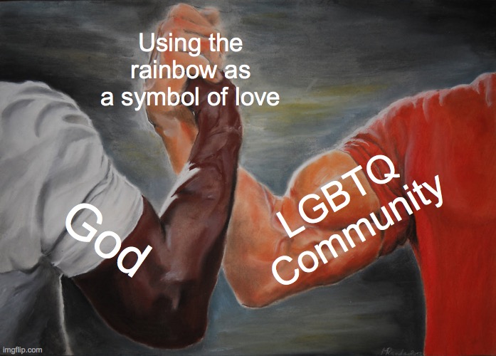 Also, who here has seen or listened to The Prom? It has some epic songs | Using the rainbow as a symbol of love; LGBTQ Community; God | image tagged in memes,epic handshake | made w/ Imgflip meme maker
