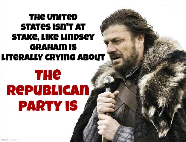 Republicans Couldn't Win With Their Antiquated Policies So They're Letting Their Radicals Try to Take Control With Force | The United States isn't at stake, like Lindsey Graham is literally crying about; The Republican party is | image tagged in memes,brace yourselves x is coming,scumbag republicans,maga terrorists,gop hypocrite,lock maga up | made w/ Imgflip meme maker