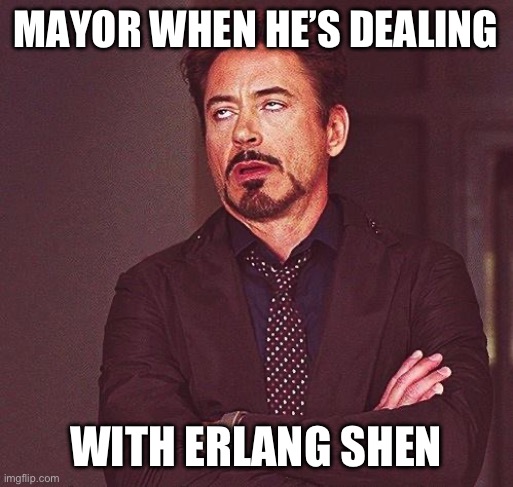 Robert Downey Jr Annoyed | MAYOR WHEN HE’S DEALING; WITH ERLANG SHEN | image tagged in robert downey jr annoyed | made w/ Imgflip meme maker