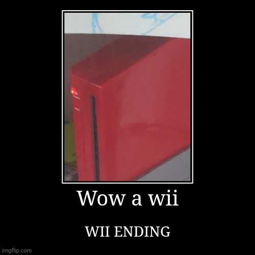 Wow a wii | WII ENDING | image tagged in funny,demotivationals | made w/ Imgflip demotivational maker