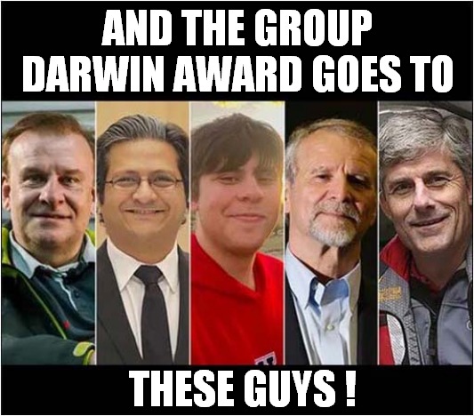 We Will Remember Them | AND THE GROUP DARWIN AWARD GOES TO; THESE GUYS ! | image tagged in titanic,sub,darwin award,dark humour | made w/ Imgflip meme maker