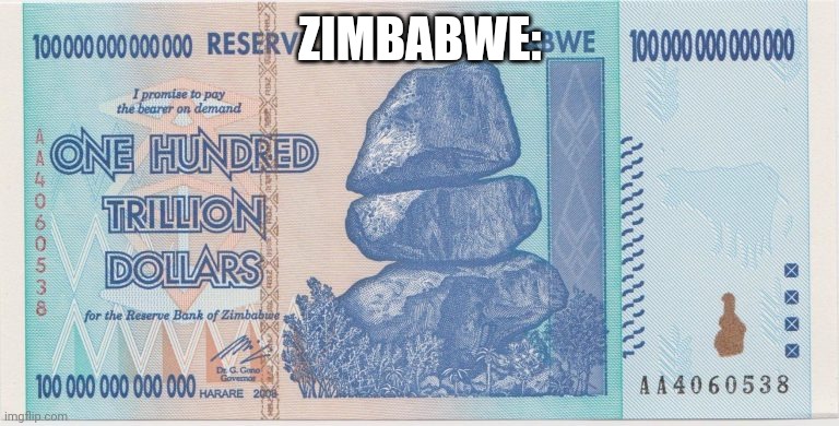 100 trillion | ZIMBABWE: | image tagged in 100 trillion | made w/ Imgflip meme maker
