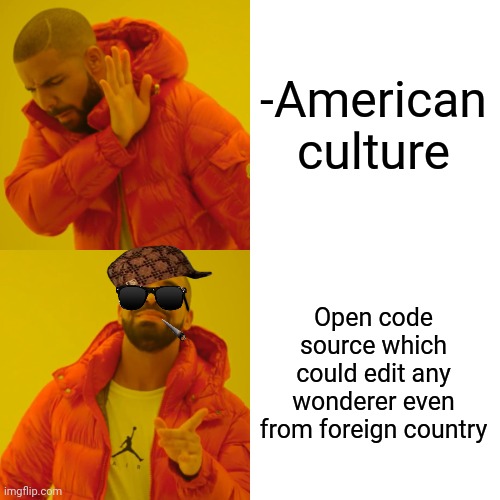 -Programmers are invited. | -American culture; Open code source which could edit any wonderer even from foreign country | image tagged in memes,drake hotline bling,american psycho,fbi open up,countryhumans,so true | made w/ Imgflip meme maker