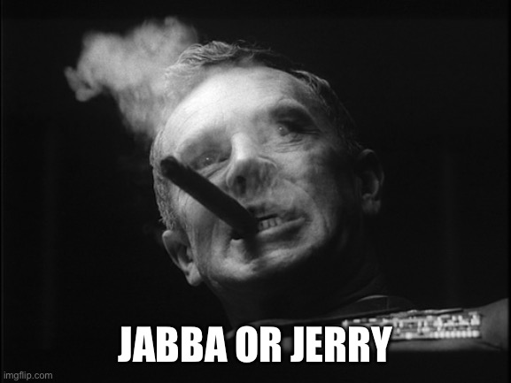 General Ripper (Dr. Strangelove) | JABBA OR JERRY | image tagged in general ripper dr strangelove | made w/ Imgflip meme maker