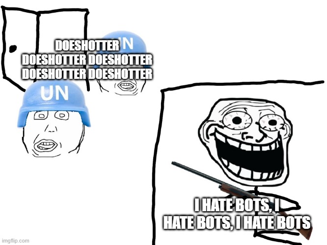 Who agrees? | DOESHOTTER DOESHOTTER DOESHOTTER DOESHOTTER DOESHOTTER; I HATE BOTS, I HATE BOTS, I HATE BOTS | image tagged in i hate the antichrist,tf2 | made w/ Imgflip meme maker