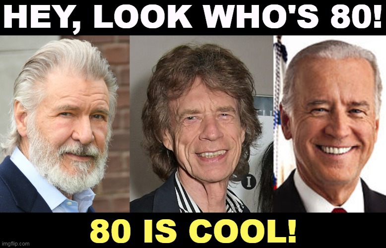 But Trump's boxes! | HEY, LOOK WHO'S 80! 80 IS COOL! | image tagged in memes,joe biden,harrison ford,mick jagger,80 | made w/ Imgflip meme maker