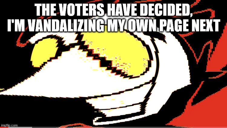 Btw voting only takes place on my first page vandalization(I'll link it to anyone who wants to vote) | THE VOTERS HAVE DECIDED, I'M VANDALIZING MY OWN PAGE NEXT | image tagged in extra deep fried spamton neo | made w/ Imgflip meme maker