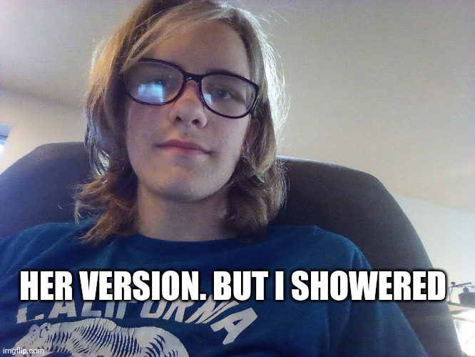 HER VERSION. BUT I SHOWERED | made w/ Imgflip meme maker